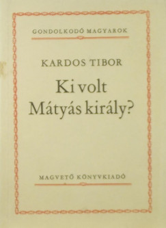 Kardos Tibor - Ki volt Mtys kirly?