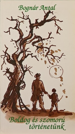 Bognr Antal - Boldog s szomor trtnetnk