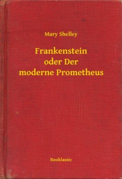 Mary Shelley - Frankenstein oder Der moderne Prometheus