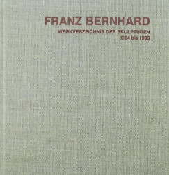 Wolfgang Rothe  (sszell.) - Franz Bernhard - Werkverzeichnis der Skulpturen 1964 bis 1989