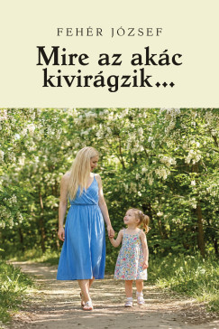 Feh�r J�zsef - Mire az ak�c kivir�gzik?