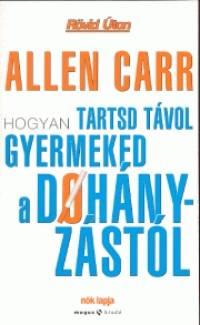 Allen Carr - Hogyan tartsd tvol gyermeked a dohnyzstl