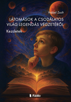 Vrábel Zsolt - Látomások a Csodálatos Világ Legendás Végzetéről - Kezdetek