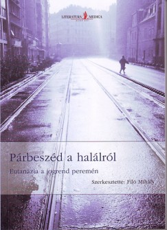 Fil Mihly  (Szerk.) - Prbeszd a hallrl - Eutanzia a jogrend peremn