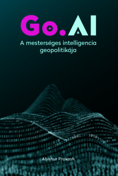 Abishur Prakash - Go.AI: A mestersges intelligencia geopolitikja