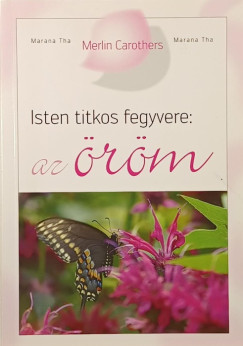 Merlin Carothers - Isten titkos fegyvere: az �r�m