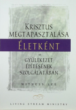Witness Lee - Krisztus megtapasztalsa letknt a gylekezet ptsnek szolglatban
