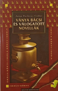 Anton Pavlovics Csehov - Ványa bácsi és válogatott novellák