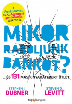 Steven D. Levitt Stephen J. Dubner - Mikor raboljunk bankot? - ...s 131 msik nyakatekert tlet s jszndk kirohans