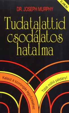 Dr. Joseph Murphy - Tudatalattid csodlatos hatalma