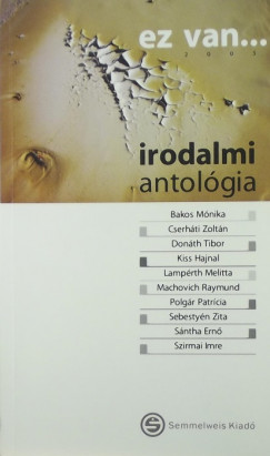 Bakos Mnika - Cserhti Zoltn - Donth Tibor - Kiss Hajnal - Lamprth Melitta - Machovich Raymund - Polgr Patrcia - Sntha Ern - Sebestyn Zita - Szirmai Imre - Ez van 2005... irodalmi antolgia
