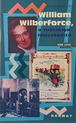 Derick Bingham - William Wilberforce, a rabszolgafelszabadt