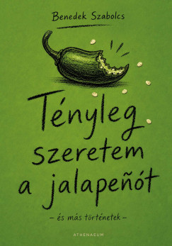 Benedek Szabolcs - Tényleg szeretem a jalapenót - és más történetek