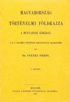 Dr. Csnki Dezs - Magyarorszg trtnelmi fldrajza a Hunyadiak korban I.