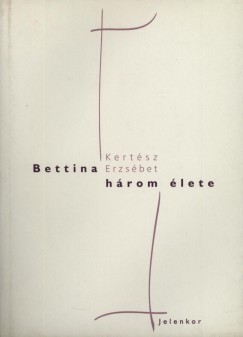 Kertsz Erzsbet - Bettina hrom lete
