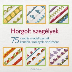 Caitlin Sainio - Horgolt szeglyek - 75 csods modell prnk, kendk, szoknyk dsztsre