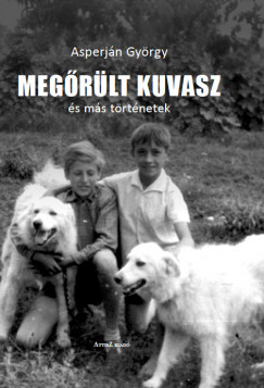 Asperjn Gyrgy - Kuzma Edina  (Szerk.) - Megrlt kuvasz s ms trtnetek