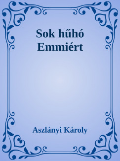 Aszlnyi Kroly - Sok hh Emmirt