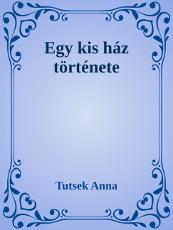 Tutsek Anna - Egy kis hz trtnete