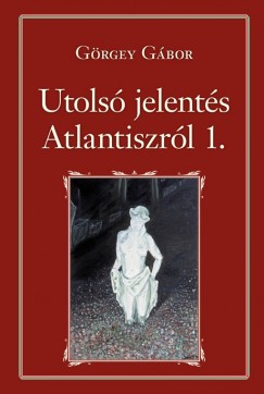 Grgey Gbor - Utols jelents Atlantiszrl I.