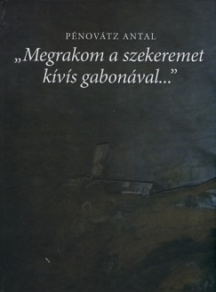 Pnovtz Antal - Megrakom szekeremet kvis gabonval...