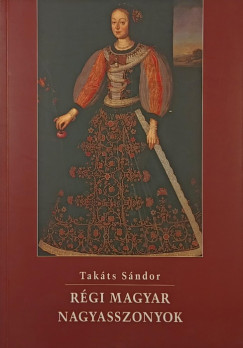 Tak�ts S�ndor - R�gi magyar nagyasszonyok