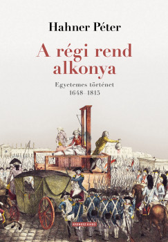 Hahner Pter - A rgi rend alkonya. Egyetemes trtnet 1648-1815