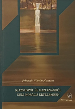 Friedrich Nietzsche - Igazs�gr�l �s hazugs�gr�l nem-mor�lis �rtelemben