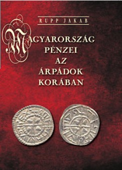 Rupp Jakab - Magyarorszg pnzei az rpdok korban