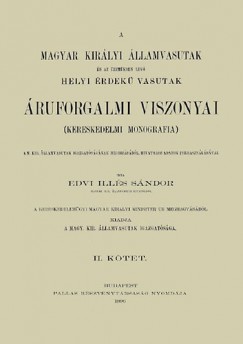 Edvi Ills Sndor - A Magyar Kirlyi llamvasutak s az zemkben lv Helyi rdek Vasutak ruforgalmi viszonyai. Kereskedelmi monogrfia II.