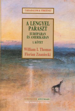 William Isaac Thomas - Florian Znaniecki - A lengyel paraszt Eurpban s Amerikban I.