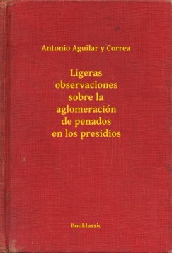 Antonio Aguilar y Correa - Ligeras observaciones sobre la aglomeraci�n de penados en los presidios