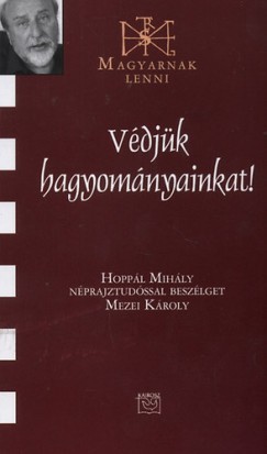 Mezei Kroly - Vdjk hagyomnyainkat! - Beszlgets Hoppl Mihllyal