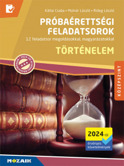 Kllai Csaba - Molnr Lszl - Rideg Lszl - Trtnelem prbarettsgi feladatsorok - Kzpszint (2024-tl rvnyes kvetelmnyek)