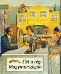 Gyurgyák János  (Szerk.) - Környei Anikó  (Szerk.) - Saly Noémi  (Szerk.) - Élet a régi Magyarországon