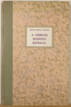 Ráth-Végh István - A szerelem regényes életrajza