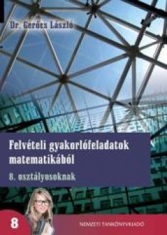 Dr. Gercs Lszl - Felvteli gyakorlfeladatok matematikbl 8. osztlyosoknak - mellklettel