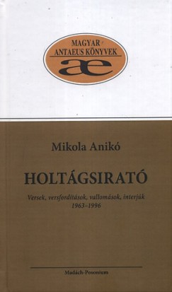 Mikola Anik - Holtgsirat - Versek, versfordtsok, vallomsok, interjk 1963-1996
