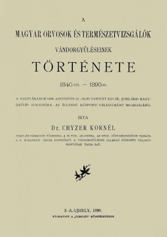 Chyzer Kornl - A magyar orvosok s termszetvizsglk vndorgylseinek trtnete 1840-tl 1890-ig a Nagyvradon.