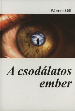 Werner Gitt - Vohmann Pter  (Szerk.) - A csodlatos ember