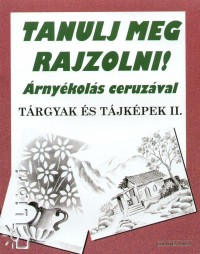 Justh Szilvia  (Szerk.) - Tanulj meg rajzolni! rnykols ceruzval