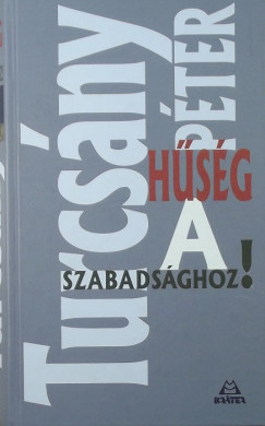 Turcsny Pter - Hsg a szabadsghoz!