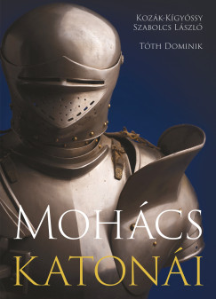 Kozák-Kígyóssy Szabolcs László - Tóth Dominik - Mohács katonái