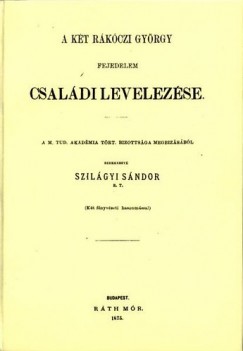 Szilgyi Sndor - A kt Rkczi Gyrgy fejedelem csaldi levelezse