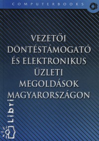 Hetyei Jzsef  (Szerk.) - Vezeti dntstmogat s elektronikus zleti megoldsok Magyarorszgon