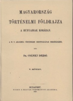 Dr. Csnki Dezs - Magyarorszg trtnelmi fldrajza a Hunyadiak korban V.