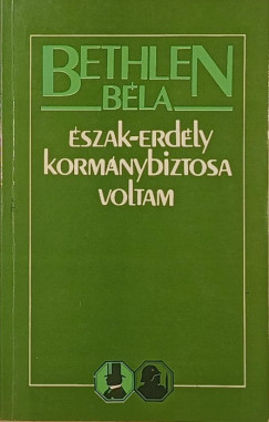 Bethlen Béla - Észak-Erdély kormánybiztosa voltam