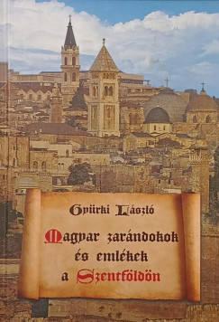 Gyürki László - Magyar zarándokok és emlékek a Szentföldön