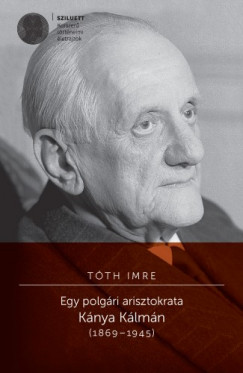 Tth Imre - Egy polgri arisztokrata. Knya Klmn (1869-1945)