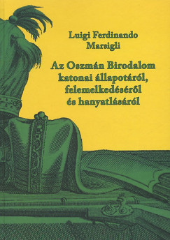 Luigi Ferdinando Marsigli - Az Oszmn Birodalom katonai llapotrl, felemelkedsrl s hanyatlsrl